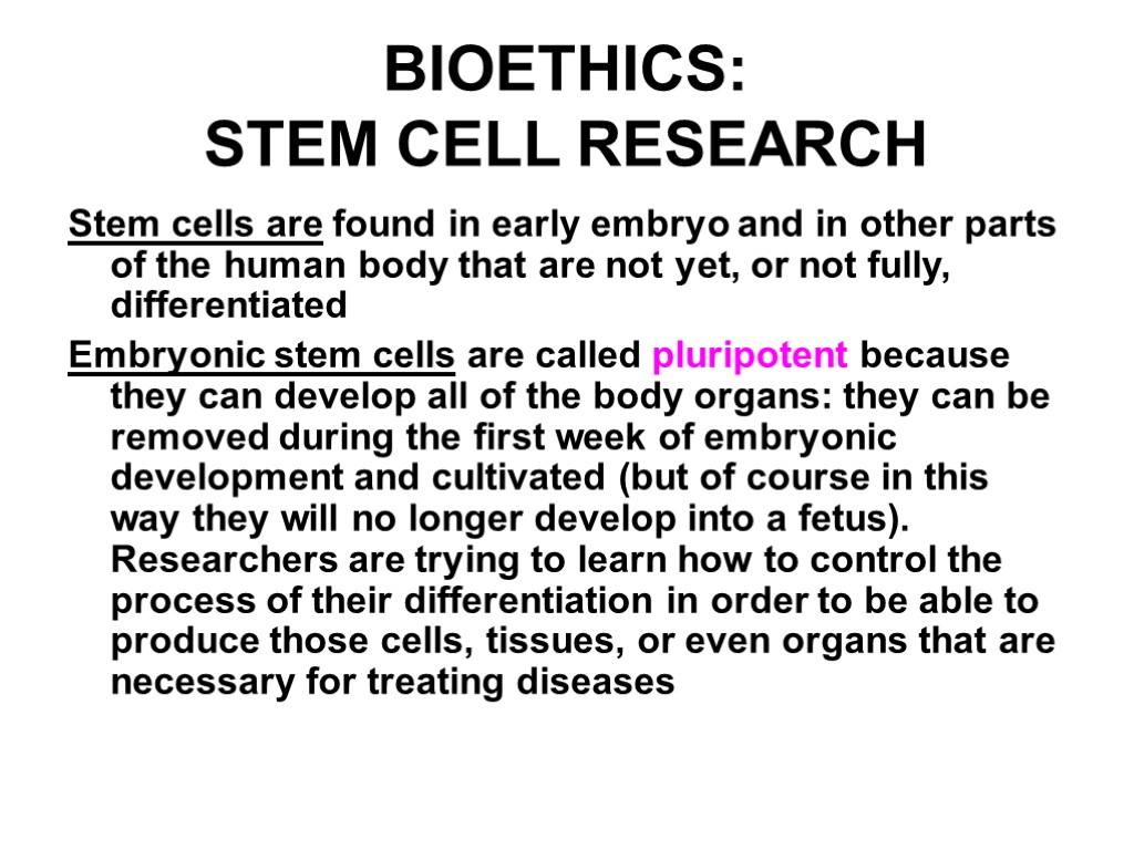 BIOETHICS: STEM CELL RESEARCH Stem cells are found in early embryo and in other